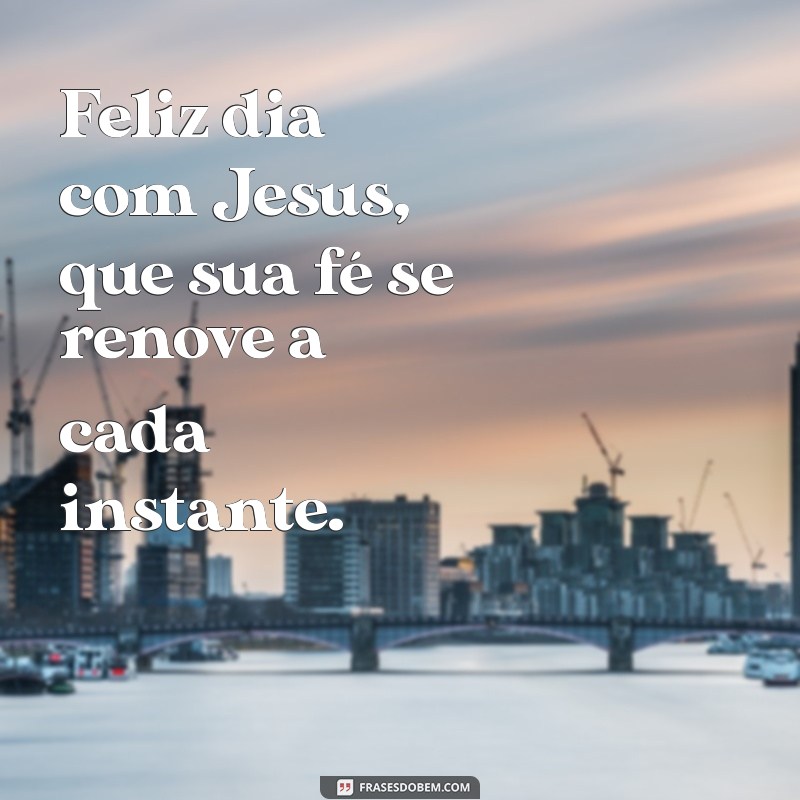 Celebre o Feliz Dia com Jesus: Mensagens e Reflexões Inspiradoras 