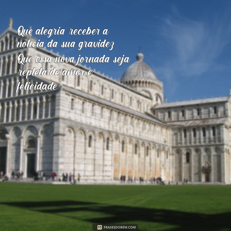 mensagem parabenizar gravidez Que alegria receber a notícia da sua gravidez! Que essa nova jornada seja repleta de amor e felicidade.