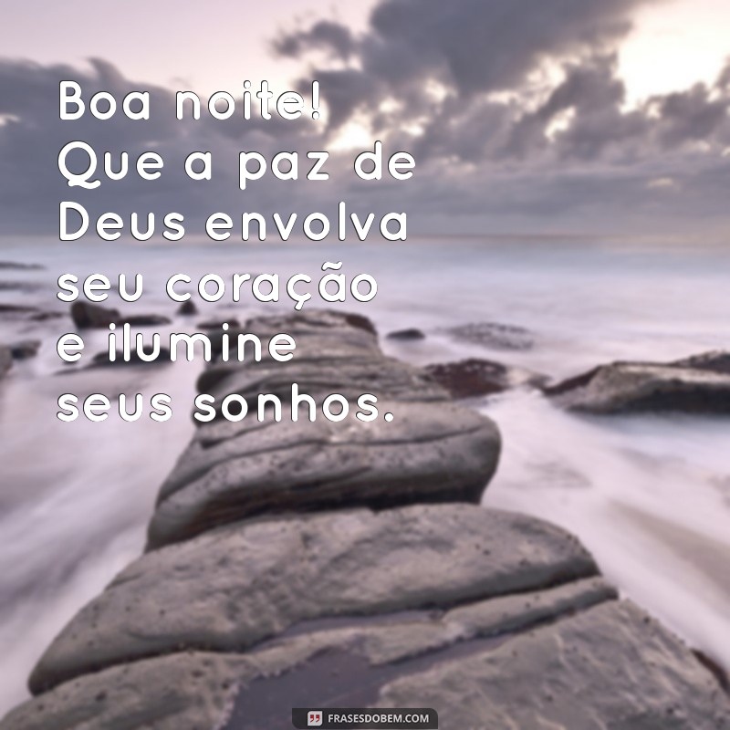 boa noite com mensagem de deus Boa noite! Que a paz de Deus envolva seu coração e ilumine seus sonhos.