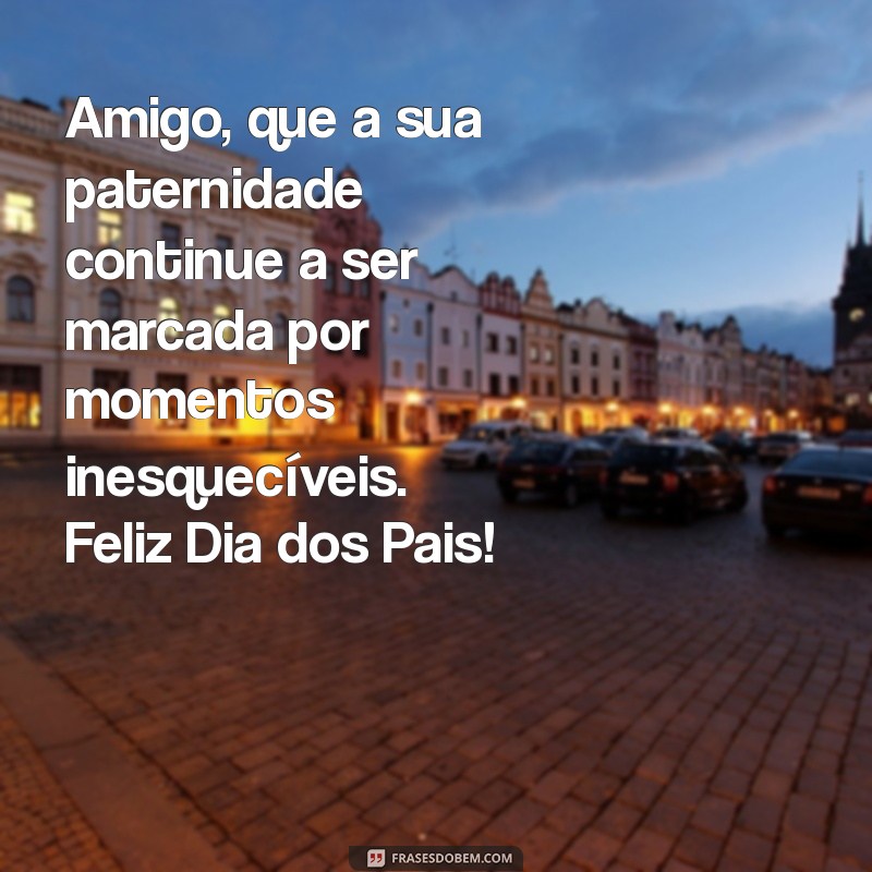 Frases Inspiradoras para Desejar um Feliz Dia dos Pais ao Seu Amigo 