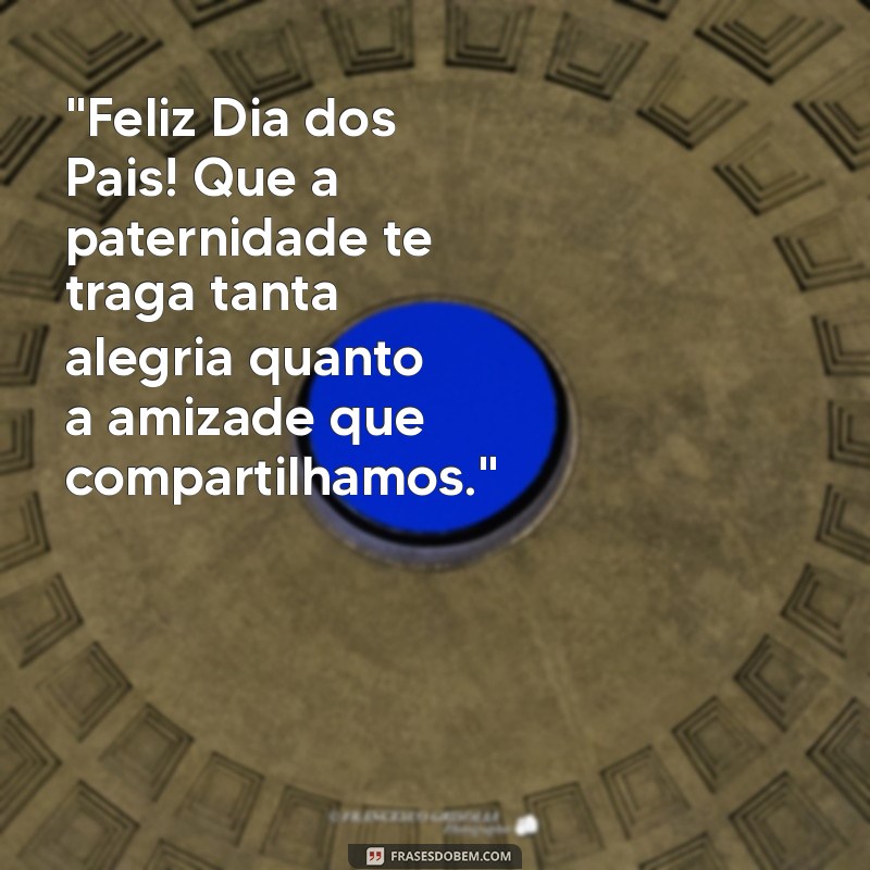 frases de feliz dia dos pais para um amigo 