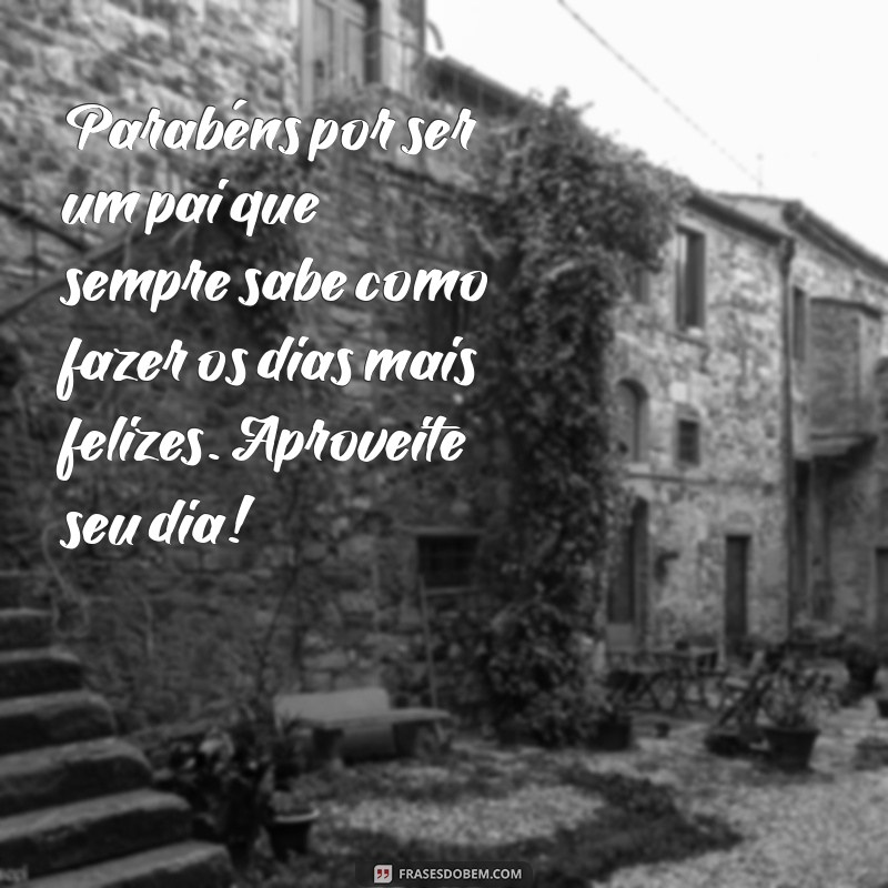 Frases Inspiradoras para Desejar um Feliz Dia dos Pais ao Seu Amigo 