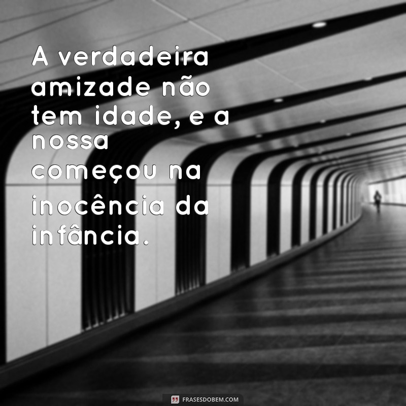 230 Frases Emocionantes para Celebrar a Amizade de Infância 