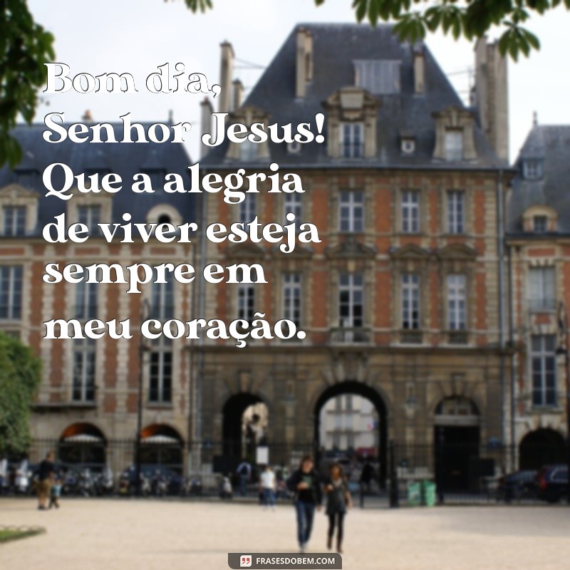 Bom Dia Senhor Jesus: Mensagens Inspiradoras para Começar o Dia com Fé 