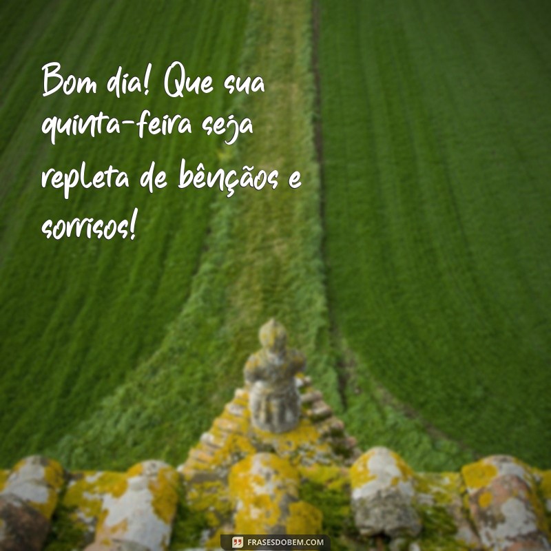 quinta feira abençoada bom dia Bom dia! Que sua quinta-feira seja repleta de bênçãos e sorrisos!