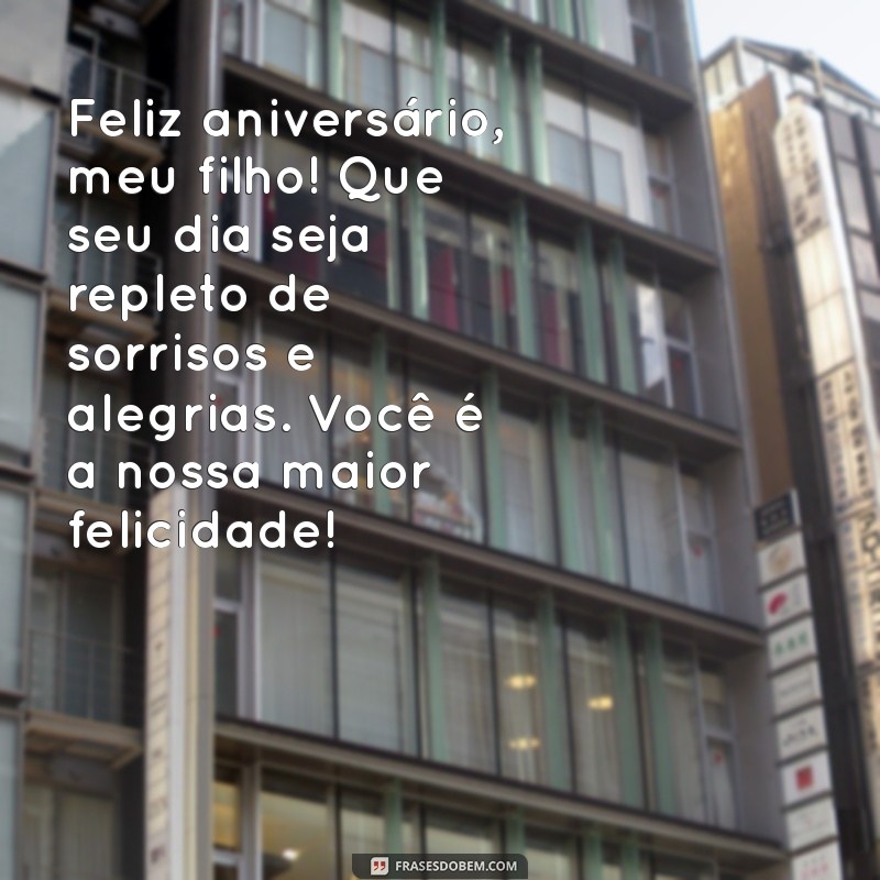 mensagens de aniversário de filho Feliz aniversário, meu filho! Que seu dia seja repleto de sorrisos e alegrias. Você é a nossa maior felicidade!