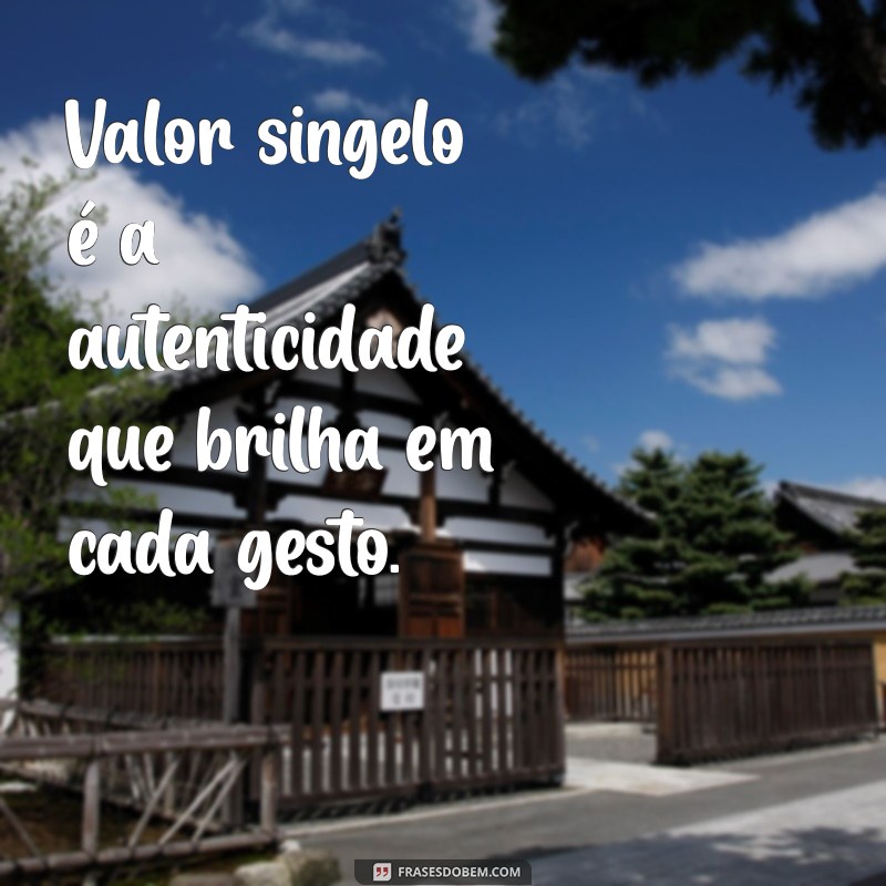 valor singelo o que significa Valor singelo é a autenticidade que brilha em cada gesto.