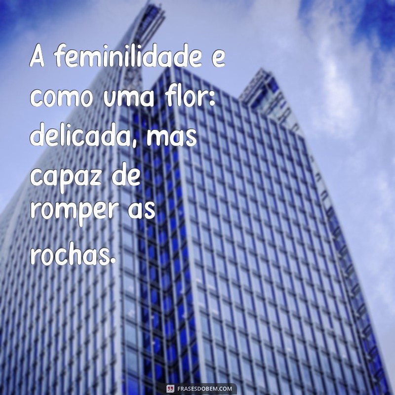 Descubra Frases Inspiradoras sobre Feminilidade para Celebrar a Mulher 