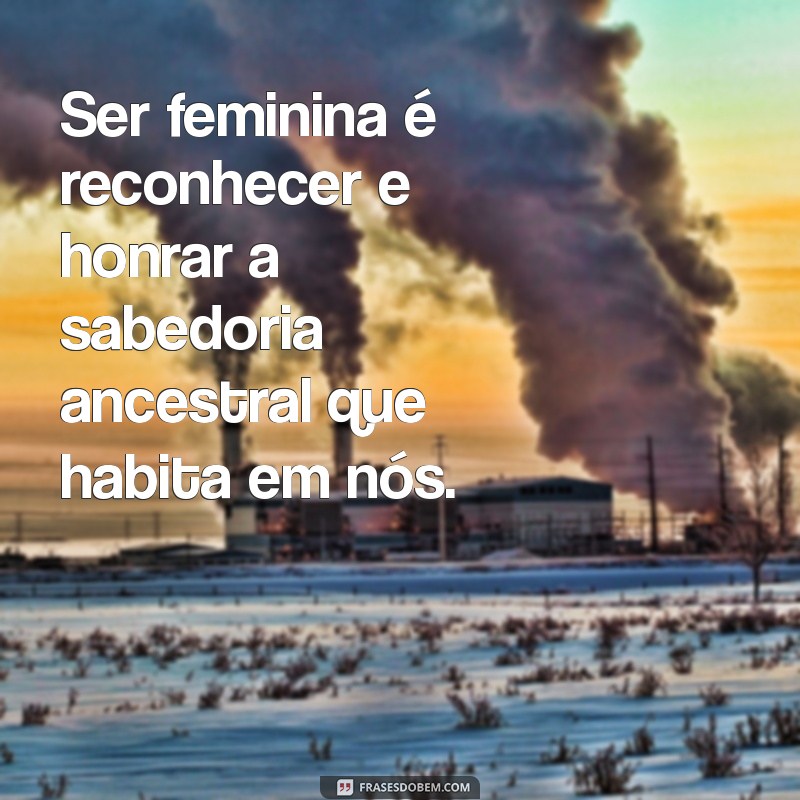 Descubra Frases Inspiradoras sobre Feminilidade para Celebrar a Mulher 