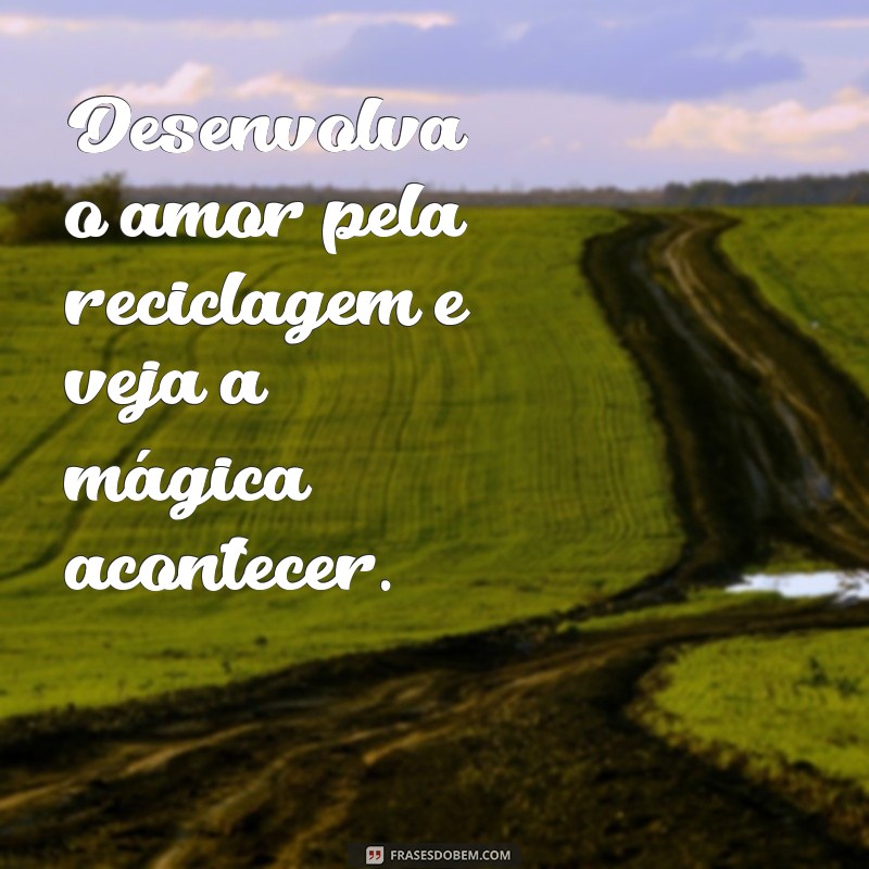 Frases Inspiradoras sobre Reciclagem para Promover a Sustentabilidade 