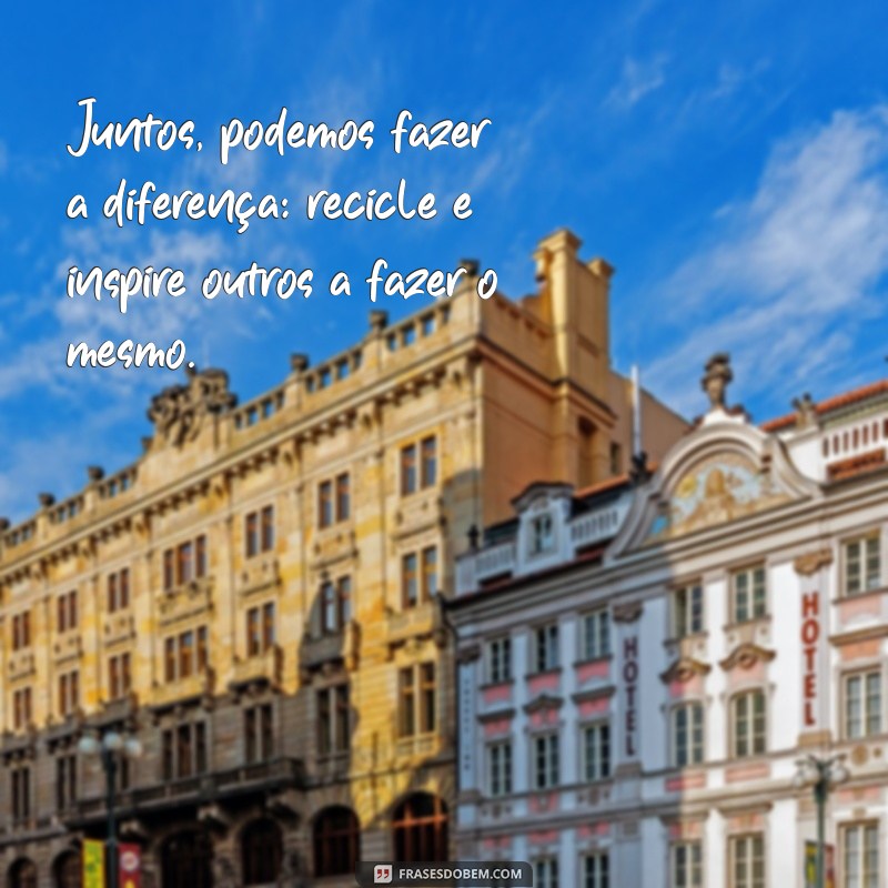 Frases Inspiradoras sobre Reciclagem para Promover a Sustentabilidade 