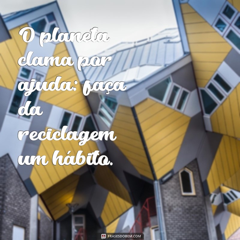 Frases Inspiradoras sobre Reciclagem para Promover a Sustentabilidade 