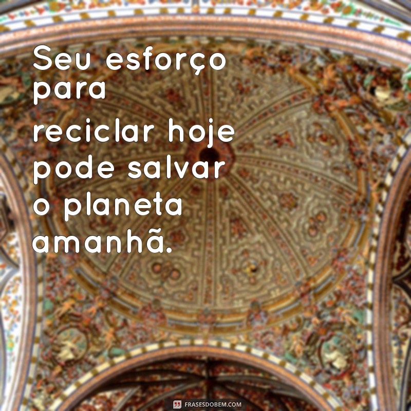 Frases Inspiradoras sobre Reciclagem para Promover a Sustentabilidade 