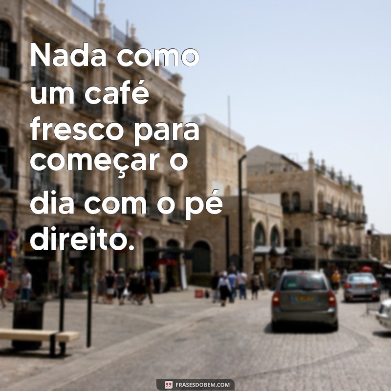 23 Frases Inspiradoras para Acompanhar seu Café da Manhã 