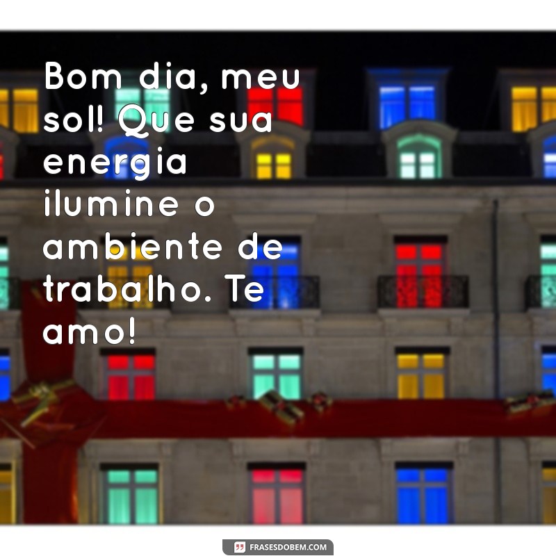 Frases de Bom Dia para Meu Amor: Inspirações para um Dia de Trabalho Abençoado 