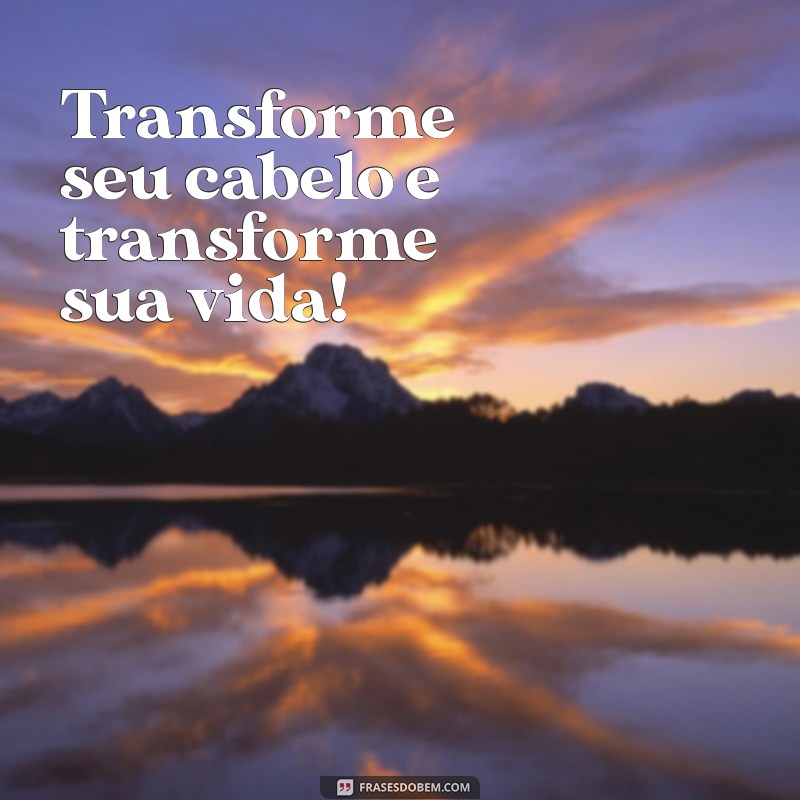 Transforme Seu Visual: 20 Frases Inspiradoras sobre Mudanças de Cabelo 