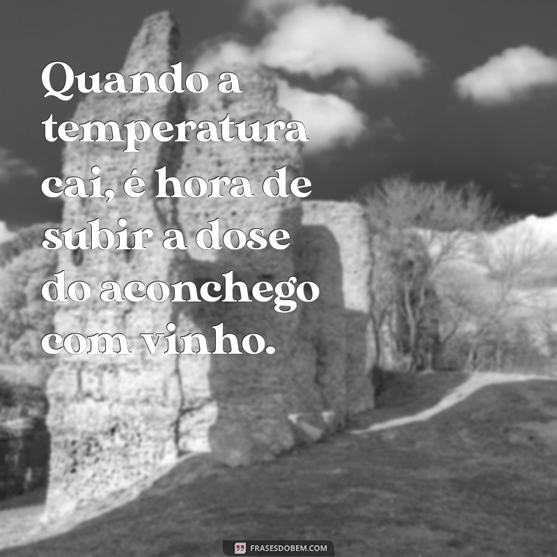 Frases Inspiradoras para Apreciar Vinho em Dias Frios 