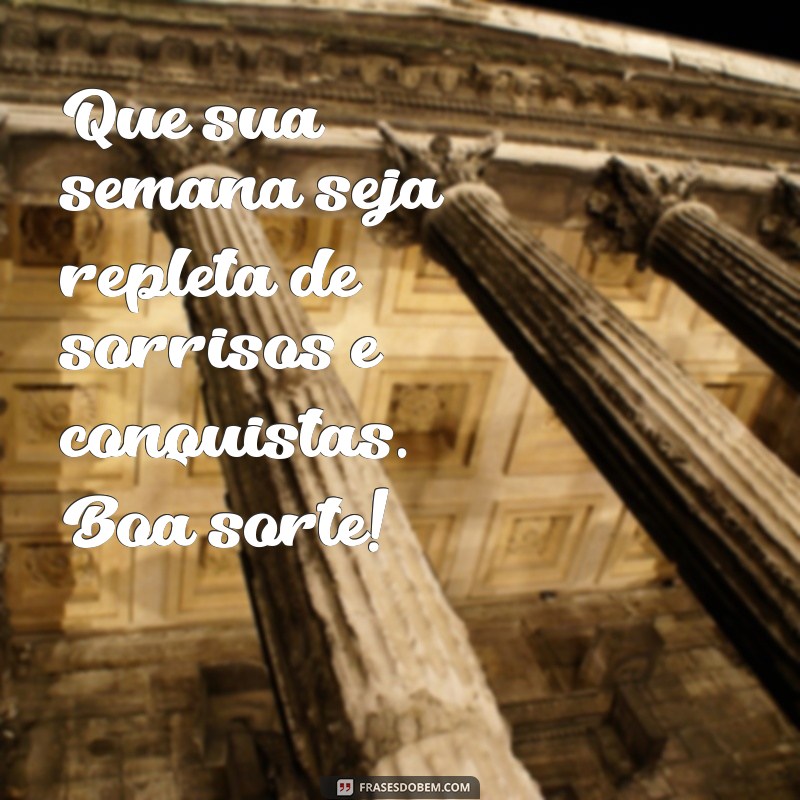 mensagem de uma feliz semana Que sua semana seja repleta de sorrisos e conquistas. Boa sorte!