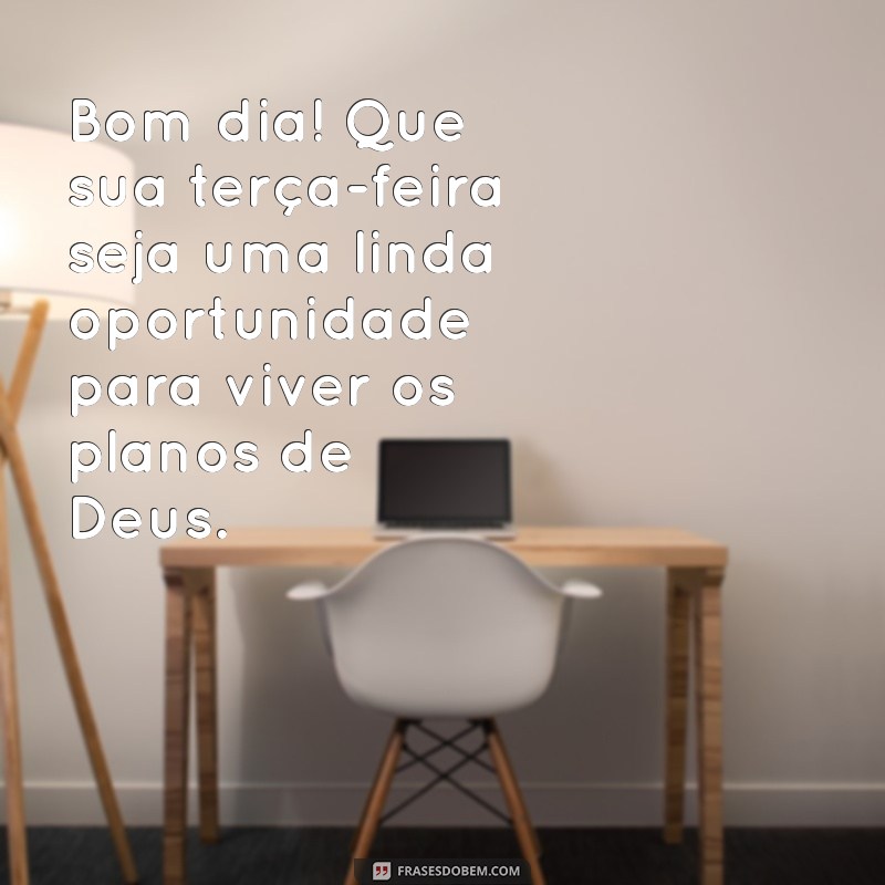 Frases Inspiradoras de Bom Dia para uma Terça-Feira Abençoada por Deus 