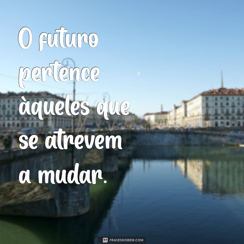 Frases Curtas Inspiradoras sobre Mudança para Transformar sua Vida 