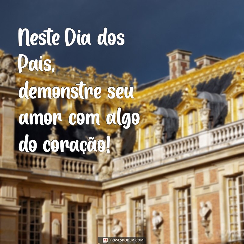 Frases Criativas para o Dia dos Pais: Encante na Sua Loja! 