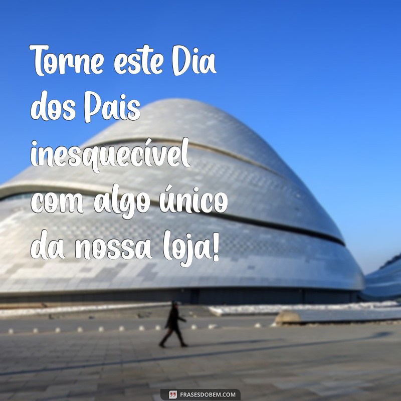 Frases Criativas para o Dia dos Pais: Encante na Sua Loja! 