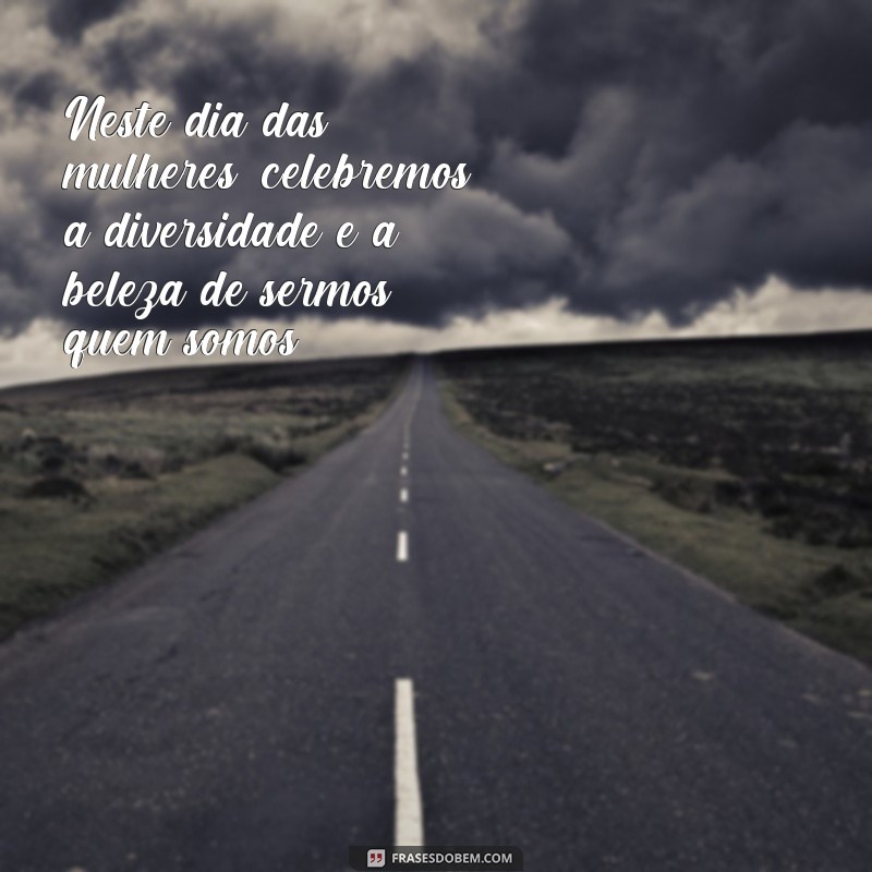 Descubra as melhores frases para celebrar o Dia das Mulheres com alegria e empoderamento! 