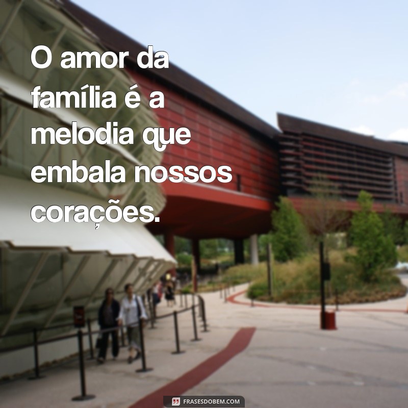 Frases Emocionantes de Amor para Celebrar a Família 