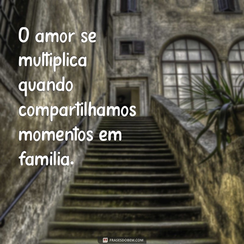 Frases Emocionantes de Amor para Celebrar a Família 