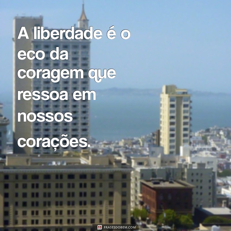 Frases Inspiradoras sobre Liberdade: Reflexões para o Espírito Livre 