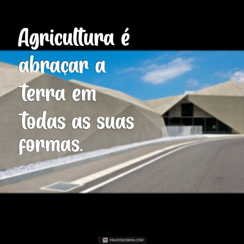 Frases Inspiradoras sobre Agricultura: Cultivando Sabedoria e Sustentabilidade 