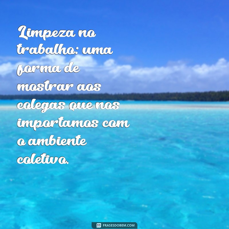 Como Manter um Ambiente de Trabalho Limpo e Organizado: Dicas e Mensagens Inspiradoras 