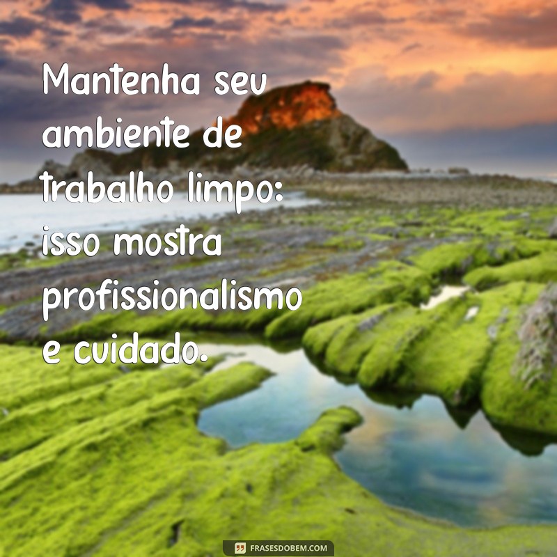 Como Manter um Ambiente de Trabalho Limpo e Organizado: Dicas e Mensagens Inspiradoras 