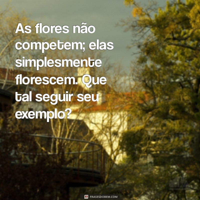 Frases Inspiradoras para Celebrar o Tempo de Florescer 