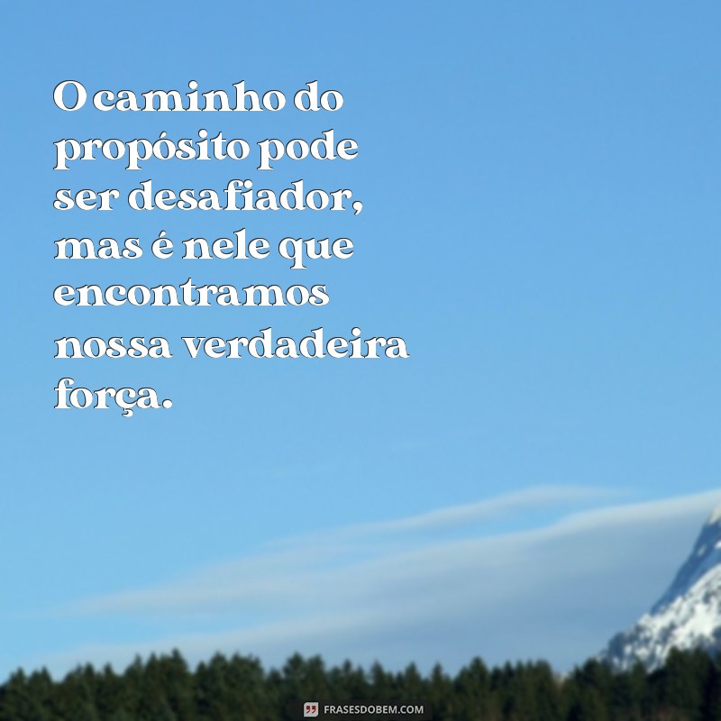 Descubra Inspirações Poderosas: Frases sobre Propósito para Transformar sua Vida 