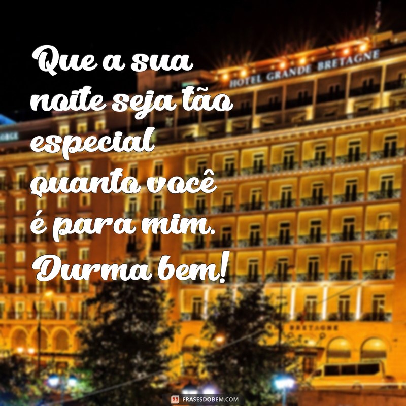 mensagem boa noite pessoa especial Que a sua noite seja tão especial quanto você é para mim. Durma bem!