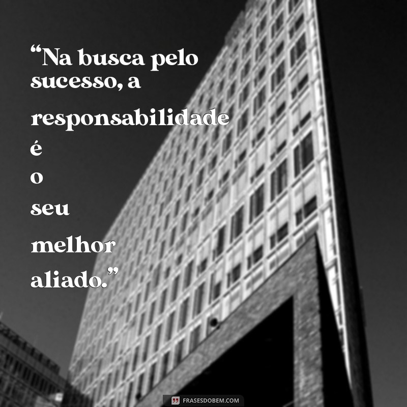 Como Cultivar a Responsabilidade no Trabalho: Dicas e Mensagens Inspiradoras 