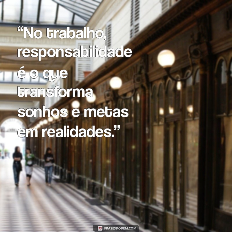 Como Cultivar a Responsabilidade no Trabalho: Dicas e Mensagens Inspiradoras 