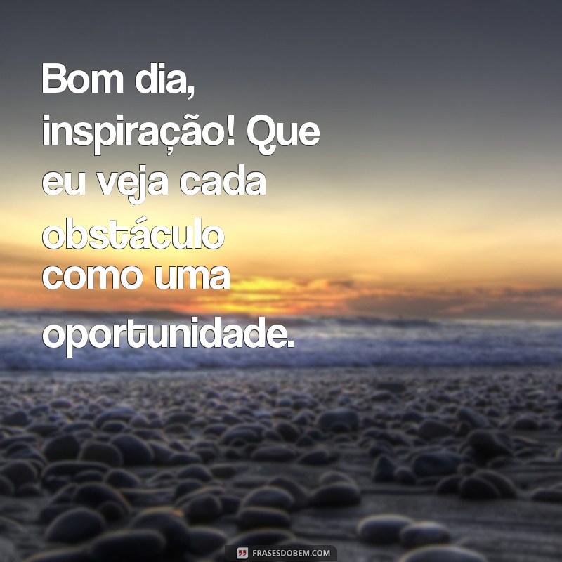 Bom Dia Inspiração: Frases Motivacionais para Começar o Dia com Energia 