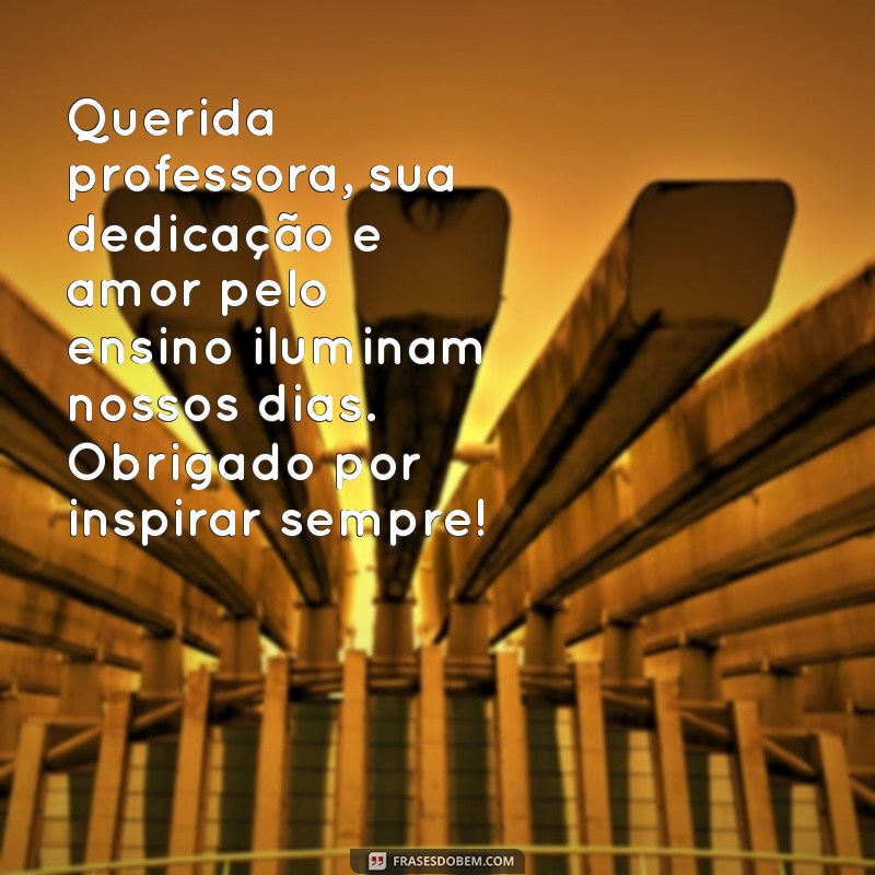 mensagem de carinho para professora Querida professora, sua dedicação e amor pelo ensino iluminam nossos dias. Obrigado por inspirar sempre!