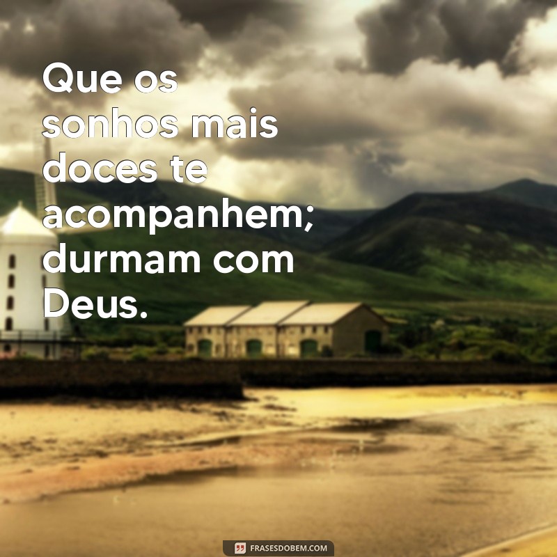 durmam ou dormem com deus Que os sonhos mais doces te acompanhem; durmam com Deus.