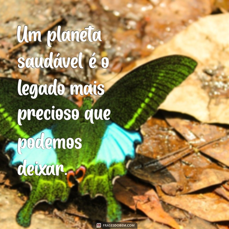 Frases Inspiradoras sobre Sustentabilidade para Transformar sua Consciência Ecológica 