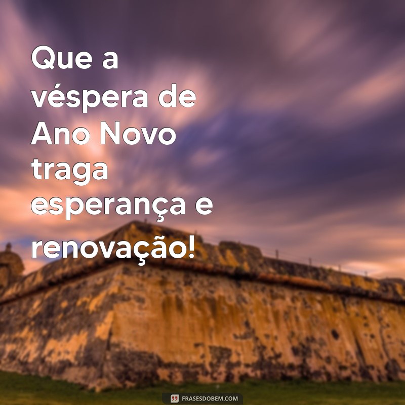 feliz vespera de ano novo Que a véspera de Ano Novo traga esperança e renovação!