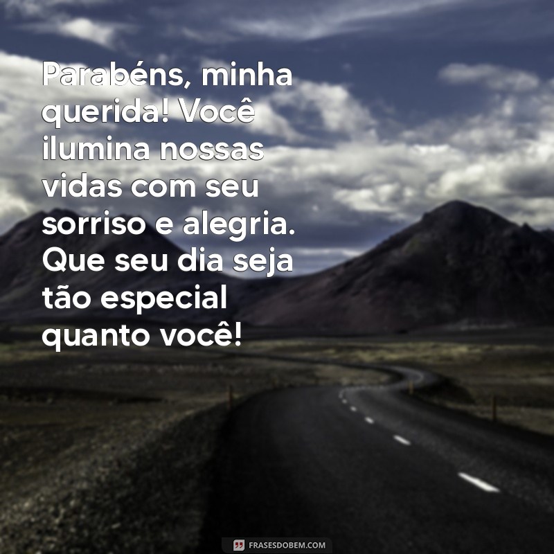 mensagem de aniversário para entiada Parabéns, minha querida! Você ilumina nossas vidas com seu sorriso e alegria. Que seu dia seja tão especial quanto você!