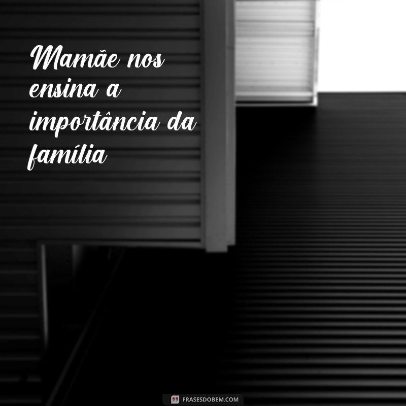 Descubra as melhores frases de mamãe que nos fazem sorrir e emocionar 