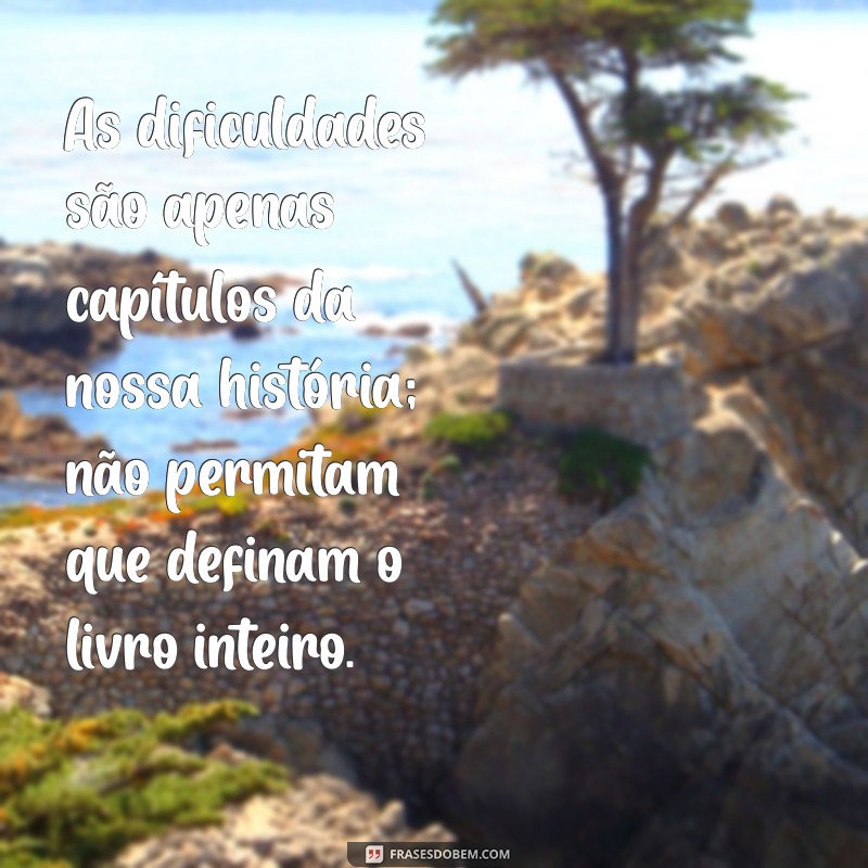 Frases Inspiradoras para Superar Momentos Difíceis 