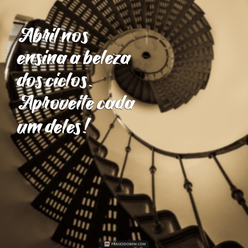 Mensagens Inspiradoras para Abril: Renove suas Energias e Comece o Mês com Positividade 