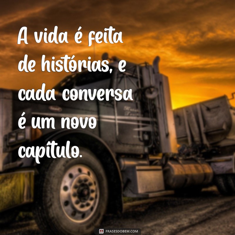 conversar livre A vida é feita de histórias, e cada conversa é um novo capítulo.