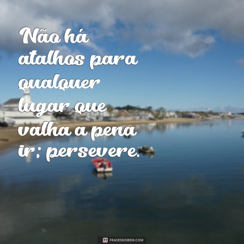 Frases Inspiradoras de Perseverança para Superar Desafios 