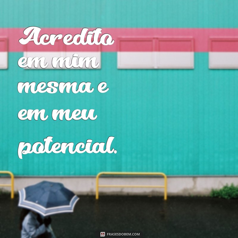 frases para você mesma Acredito em mim mesma e em meu potencial.